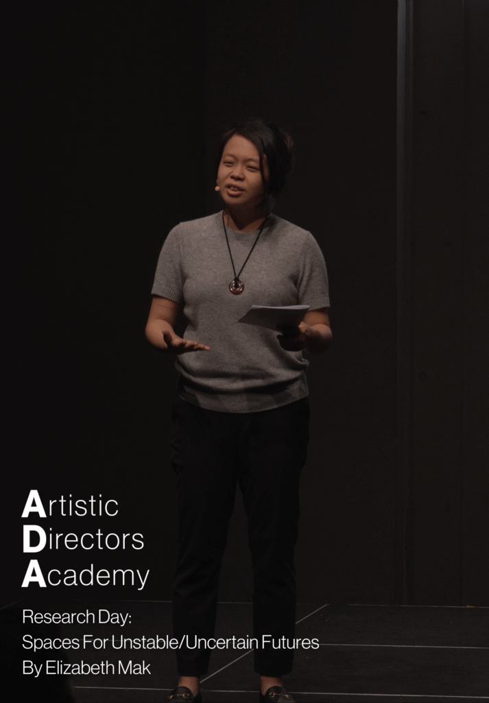Artistic Directors Academy Research Day: Spaces For Unstable/Uncertain Futures by Elizabeth Mak